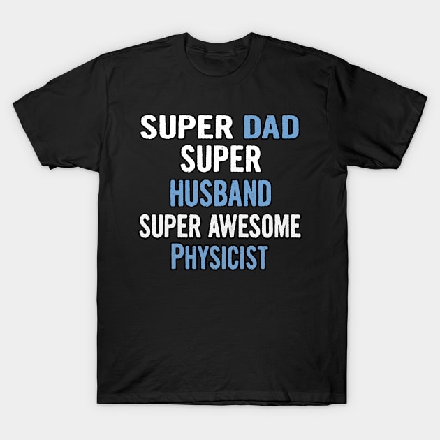 Super Dad, Husband, Physicist T-Shirt by divawaddle